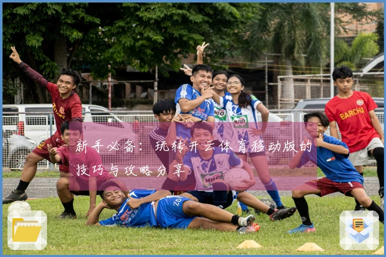 新手必备：玩转开云体育移动版的技巧与攻略分享